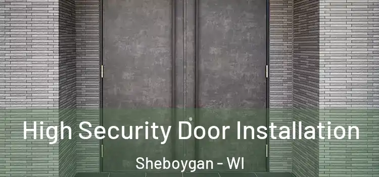  High Security Door Installation Sheboygan - WI
